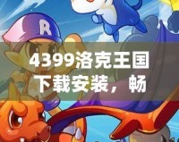 4399洛克王國下載安裝，暢享魔法冒險世界！