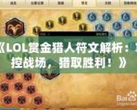 《LOL賞金獵人符文解析：掌控戰(zhàn)場，獵取勝利！》