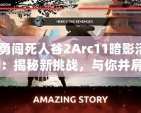 《勇闖死人谷2Arc11暗影活動(dòng)》：揭秘新挑戰(zhàn)，與你并肩闖蕩未知的暗影之境！