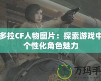 潘多拉CF人物圖片：探索游戲中的個(gè)性化角色魅力