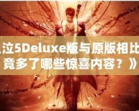 《鬼泣5Deluxe版與原版相比，究竟多了哪些驚喜內(nèi)容？》