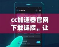 cc加速器官網(wǎng)下載鏈接，讓你的游戲體驗更暢快