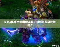 Dota煉金術(shù)士出裝詳解：如何輕松掌控戰(zhàn)局？