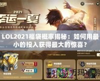 LOL2021福袋概率揭秘：如何用最小的投入獲得最大的驚喜？