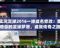 實況足球2016一球成名修改：重燃你的足球夢想，成就傳奇之路！