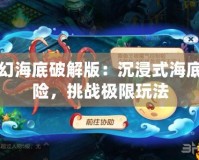 夢幻海底破解版：沉浸式海底探險，挑戰(zhàn)極限玩法