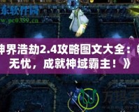 《神界浩劫2.4攻略圖文大全：暢玩無憂，成就神域霸主！》