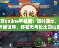 華夏online手機(jī)版：隨時(shí)隨地，暢游神話世界，體驗(yàn)無與倫比的仙俠之旅！