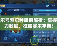 賽爾號索爾種族值解析：掌握強(qiáng)力數(shù)據(jù)，征服賽爾宇宙！
