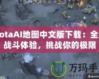 DotaAI地圖中文版下載：全新戰(zhàn)斗體驗，挑戰(zhàn)你的極限