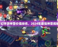 夢幻手游神獸價值排名，2024年最強神獸揭秘！