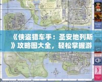 《俠盜獵車手：圣安地列斯》攻略圖大全，輕松掌握游戲精髓！