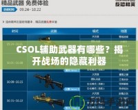 CSOL輔助武器有哪些？揭開戰(zhàn)場(chǎng)的隱藏利器