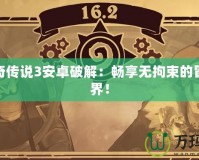 新神奇?zhèn)髡f3安卓破解：暢享無拘束的冒險世界！