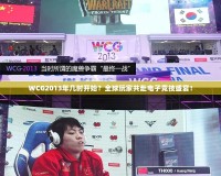 WCG2013年幾時開始？全球玩家共赴電子競技盛宴！