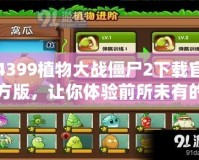 4399植物大戰(zhàn)僵尸2下載官方版，讓你體驗(yàn)前所未有的策略挑戰(zhàn)