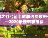 龍之谷弓箭手轉(zhuǎn)職選擇攻略——2020最佳轉(zhuǎn)職推薦