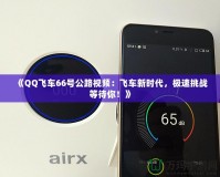 《QQ飛車66號(hào)公路視頻：飛車新時(shí)代，極速挑戰(zhàn)等待你！》