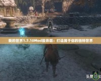 我的世界1.7.10Mod服務(wù)器：打造屬于你的獨特世界