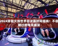 2024穿越火線世界總決賽時間揭曉！不容錯過的電競盛宴