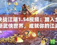 決戰(zhàn)江湖1.54視頻：踏入全新武俠世界，成就你的江湖傳奇