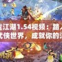 決戰(zhàn)江湖1.54視頻：踏入全新武俠世界，成就你的江湖傳奇