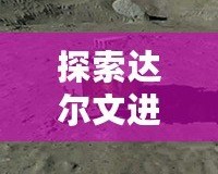 探索達爾文進化島1：揭開人類進化的神秘面紗