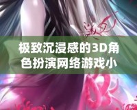 極致沉浸感的3D角色扮演網(wǎng)絡游戲小說推薦，讓你體驗虛擬世界的無限魅力