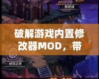 破解游戲內(nèi)置修改器MOD，帶你體驗(yàn)不一樣的游戲世界