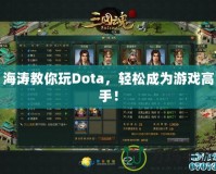 海濤教你玩Dota，輕松成為游戲高手！