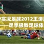 PSP實況足球2012王濤版下載——盡享極致足球體驗！