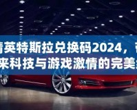 和平精英特斯拉兌換碼2024，帶你暢享未來科技與游戲激情的完美結合！