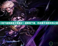 《地下城黑暗武士覺醒》：征服地下城，開啟屬于你的傳奇之路！