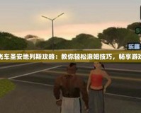 俠盜飛車(chē)圣安地列斯攻略：教你輕松泡妞技巧，暢享游戲樂(lè)趣