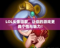 LOL頭像領(lǐng)取，讓你的游戲更具個性與魅力！