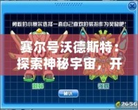 賽爾號(hào)沃德斯特：探索神秘宇宙，開(kāi)啟全新冒險(xiǎn)之旅！