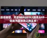 提升游戲體驗(yàn)，盡在NBA2KOL2助手APP——讓你成為籃球場(chǎng)上的王者！