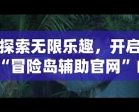 探索無限樂趣，開啟“冒險(xiǎn)島輔助官網(wǎng)”的全新冒險(xiǎn)之旅