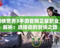 劍俠世界3手游官網(wǎng)正版職業(yè)全解析：選擇你的劍俠之路