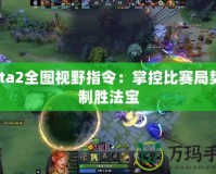 Dota2全圖視野指令：掌控比賽局勢的制勝法寶