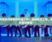 問道游戲輔助軟件哪個(gè)好？選擇最佳工具，提升游戲體驗(yàn)！