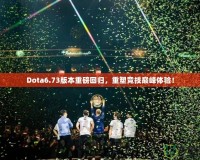 Dota6.73版本重磅回歸，重塑競技巔峰體驗！