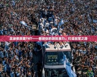 足球修改器TXT——釋放你的游戲潛力，打造冠軍之路