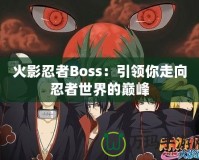 火影忍者Boss：引領(lǐng)你走向忍者世界的巔峰