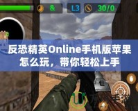 反恐精英Online手機(jī)版蘋(píng)果怎么玩，帶你輕松上手