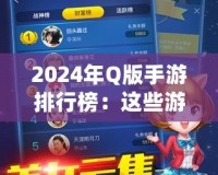 2024年Q版手游排行榜：這些游戲你一定不能錯過！