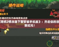 《恐龍危機(jī)2修改器下載安裝手機(jī)版》：開啟你的恐龍冒險新紀(jì)元！