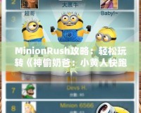 MinionRush攻略：輕松玩轉(zhuǎn)《神偷奶爸：小黃人快跑》，成為最強(qiáng)小黃人