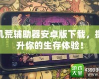 饑荒輔助器安卓版下載，提升你的生存體驗！