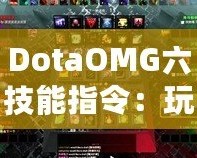 DotaOMG六技能指令：玩轉(zhuǎn)Dota2的終極秘籍